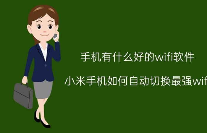 手机有什么好的wifi软件 小米手机如何自动切换最强wifi？